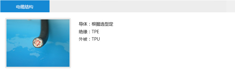 電纜結(jié)構： 導體：根據(jù)選型定 絕緣：TPE 外被：TPU